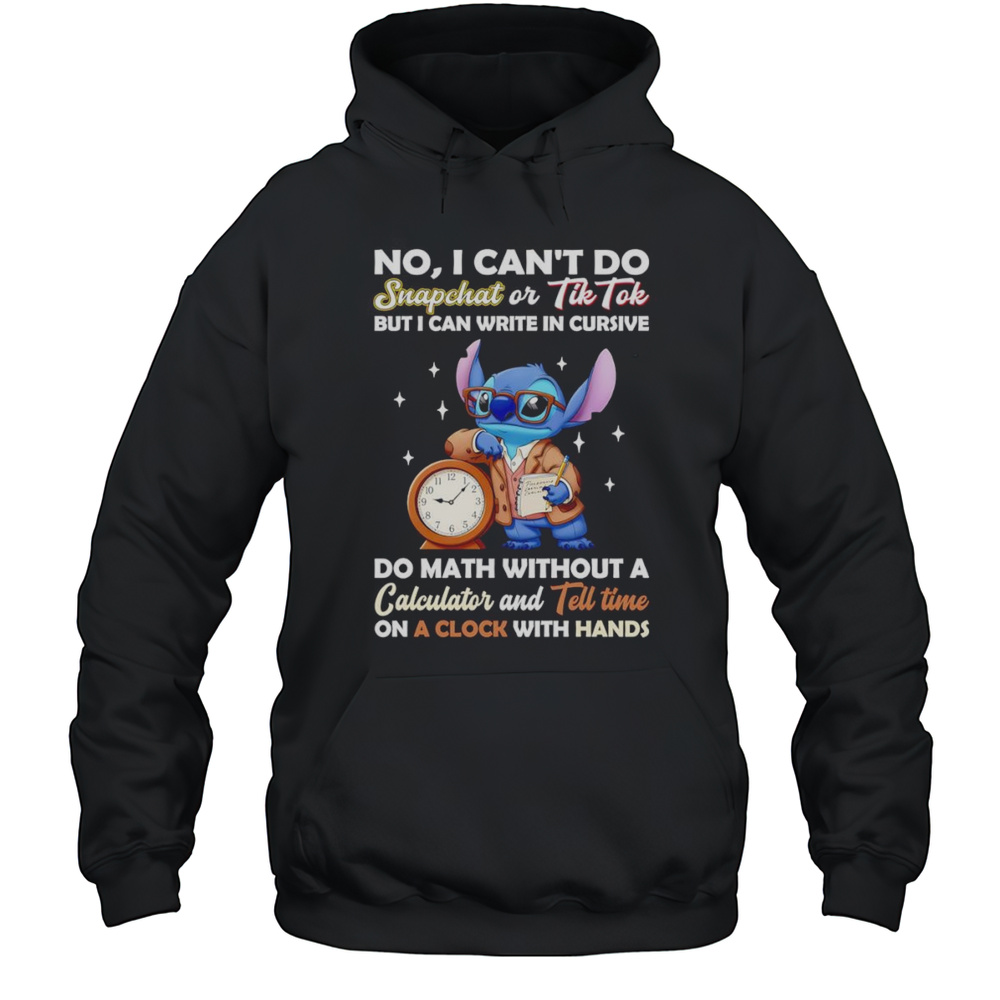 Stitch No I Cant Do Snapchat Or Tiktok But I Can Write In Cursive Do Math Without A Calculator Shirt Unisex Hoodie