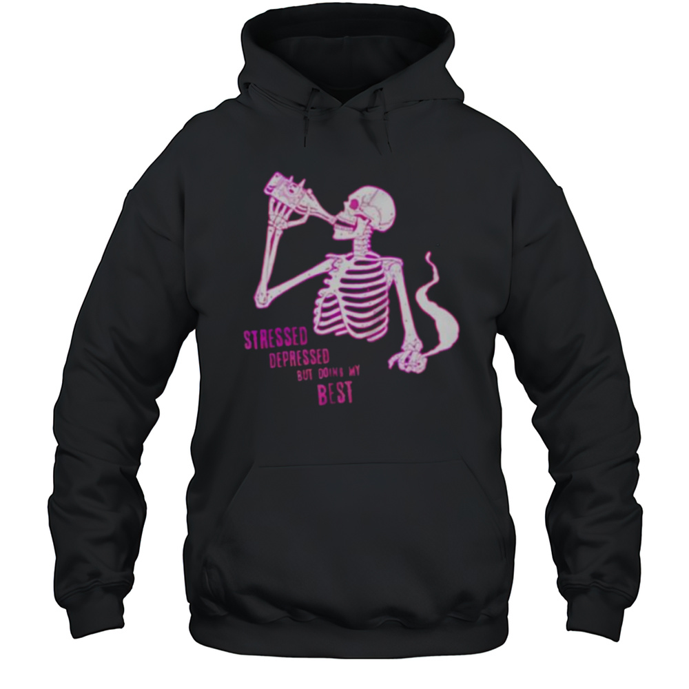 Stressed Depressed But Doing My Best Skeleton Shirt Unisex Hoodie