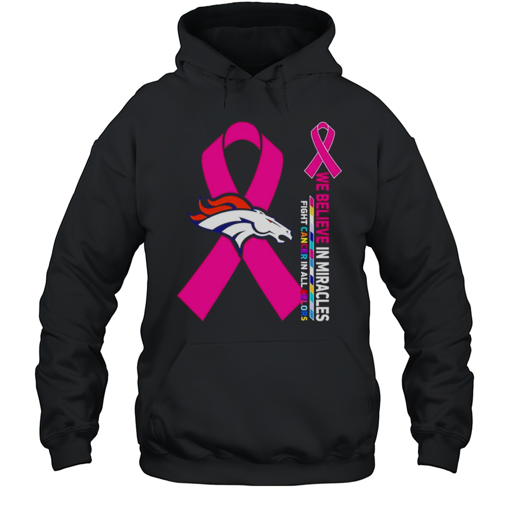We Believe In Miracles Fight Cancer In All Colors Denver Broncos Shirt Unisex Hoodie