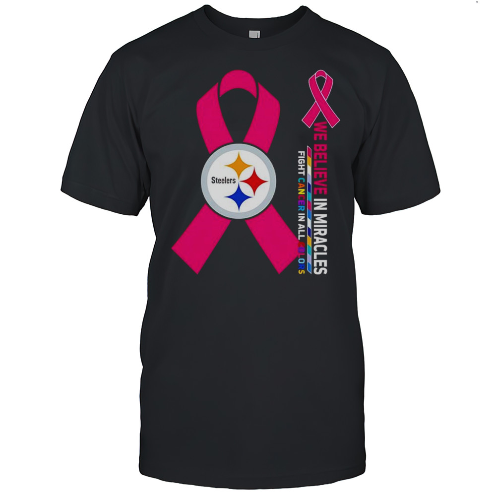 We Believe In Miracles Fight Cancer In All Colors Pittsburgh Steelers Shirt