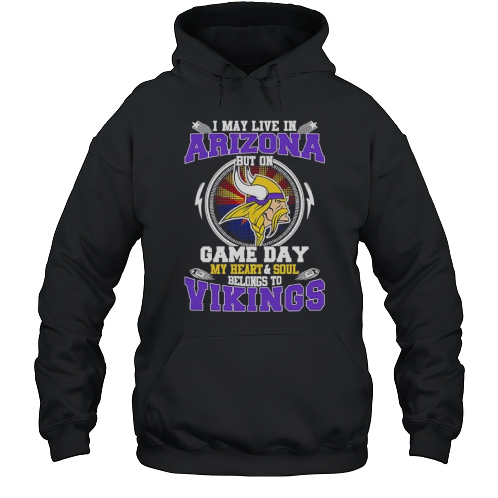I May Live In Arizona But On Game Day My Heart  Soul Belongs To Minnesota Vikings Shirt Unisex Hoodie