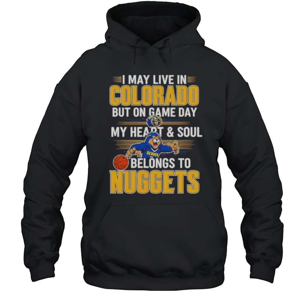 I May Live In Colorado But On Game Day My Heart And Soul Belongs To The Denver Nuggets Shirt Unisex Hoodie