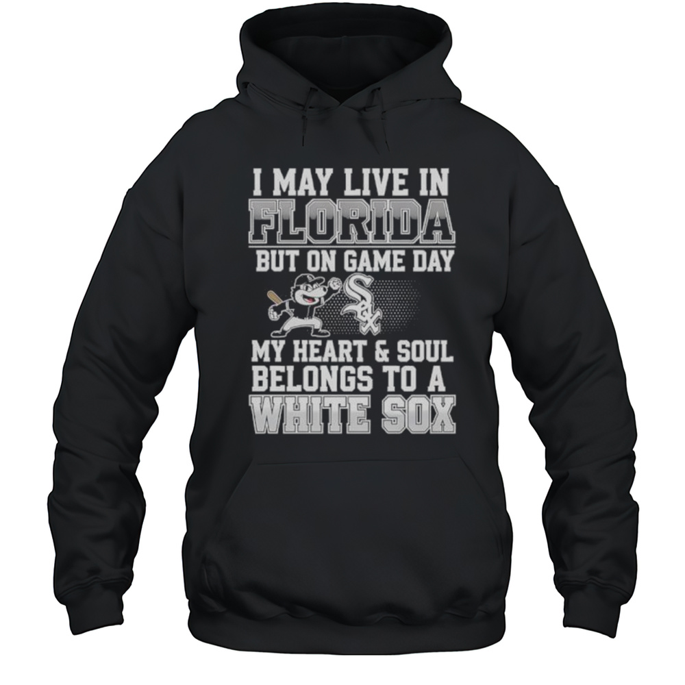 I May Live In Florida But On Game Day My Heart And Soul Belongs To The Chicago White Sox Shirt Unisex Hoodie
