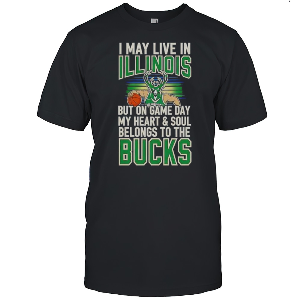 I May Live In Illinois But On Game Day My Heart And Soul Belongs To The Milwaukee Bucks Shirt