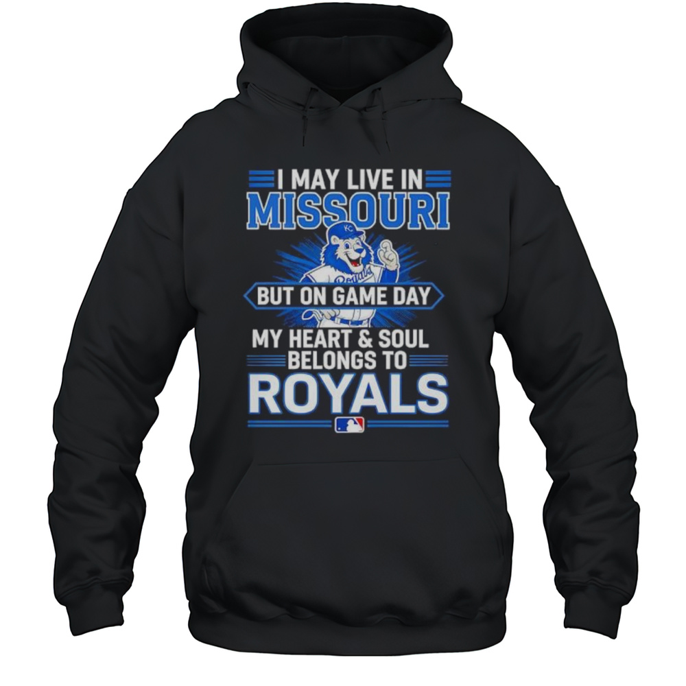 I May Live In Missouri But On Game Day My Heart And Soul Belongs To The Kansas City Royals Shirt Unisex Hoodie