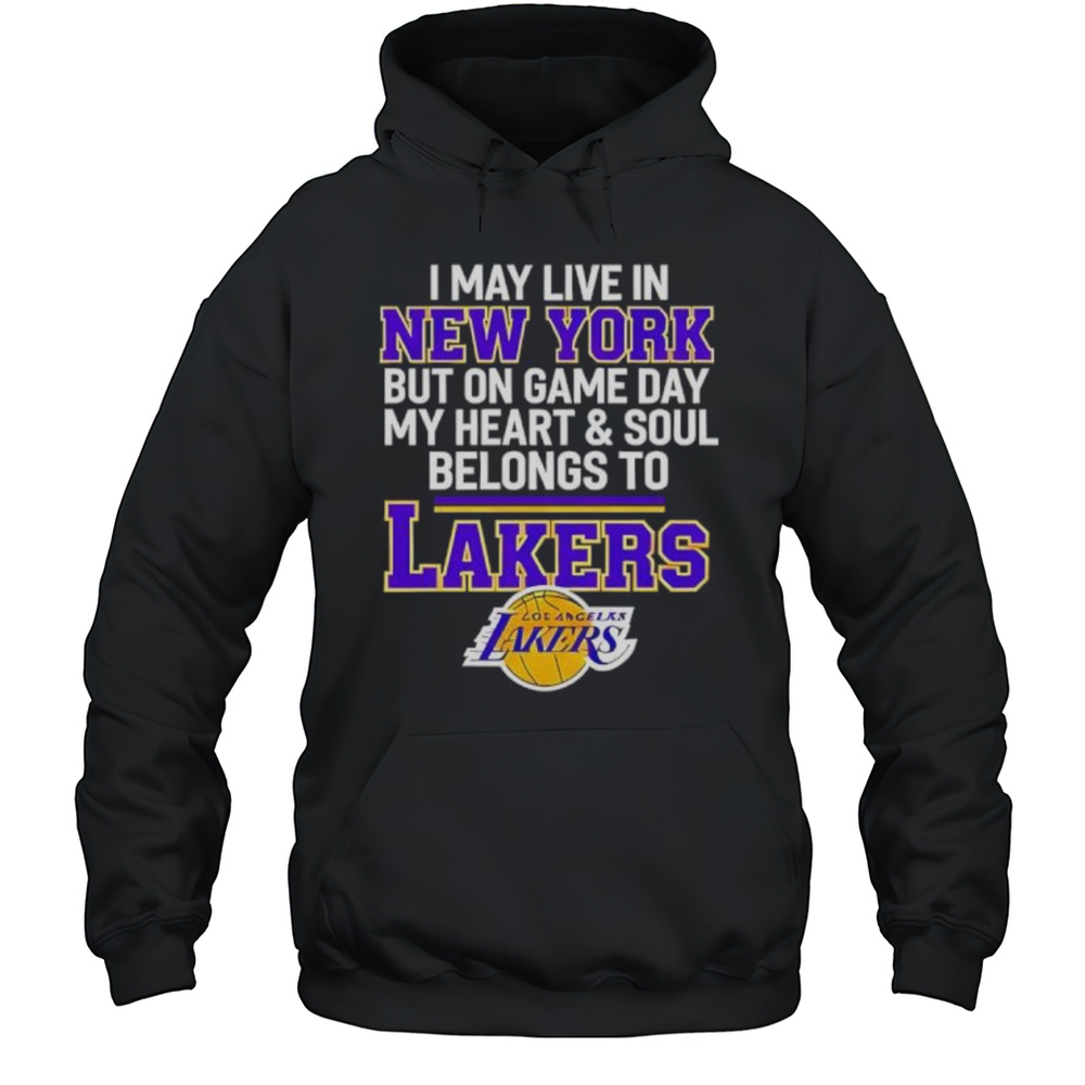 I May Live In New York But On Game Day My Heart  Soul Belongs To Lakers Shirt Unisex Hoodie