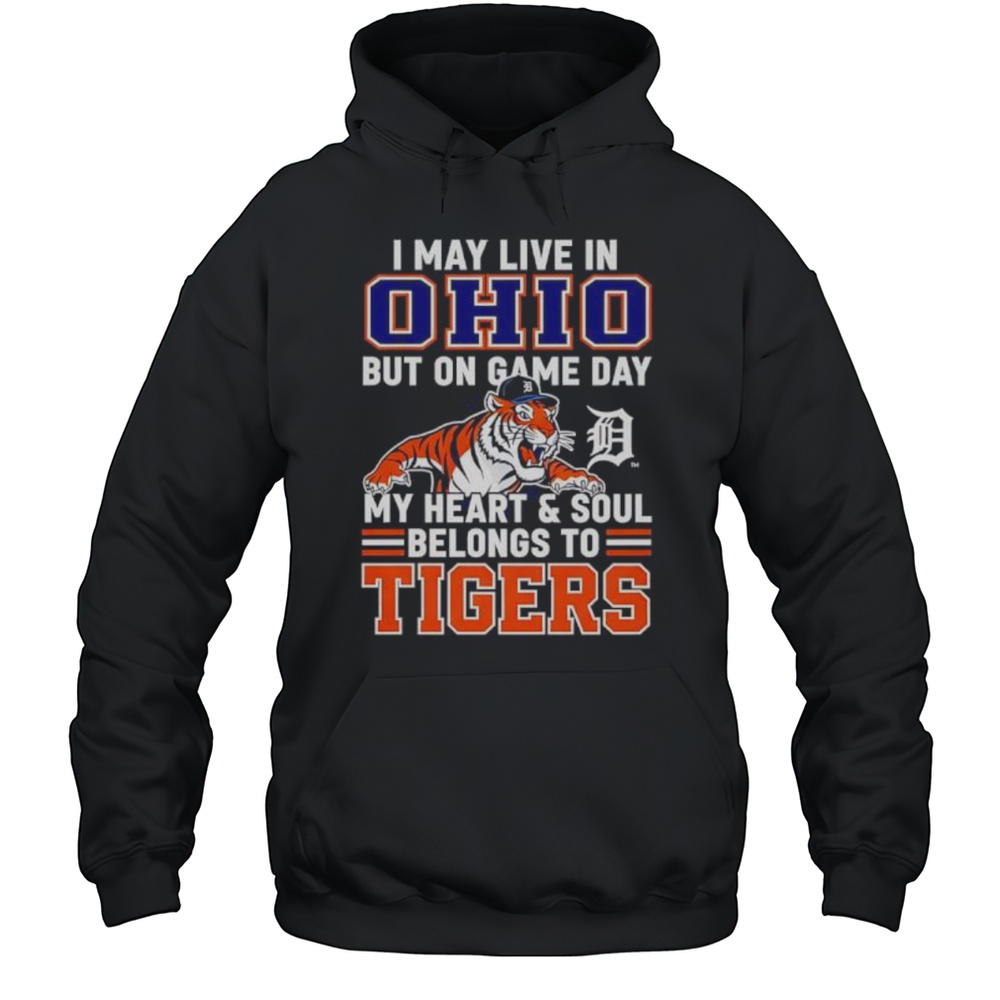 I May Live In Ohio But On Game Day My Heart And Soul Belongs To The Detroit Tigers Shirt Unisex Hoodie