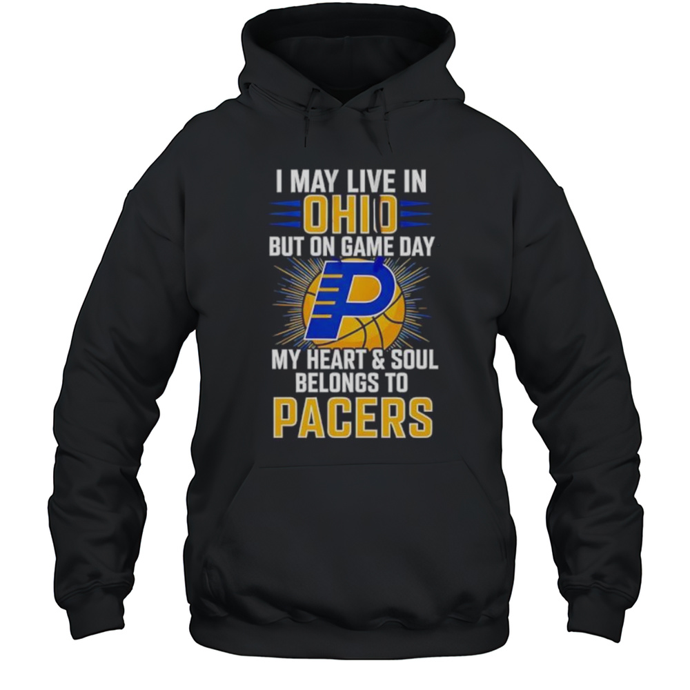 I May Live In Ohio But On Game Day My Heart And Soul Belongs To The Indiana Pacers Shirt Unisex Hoodie