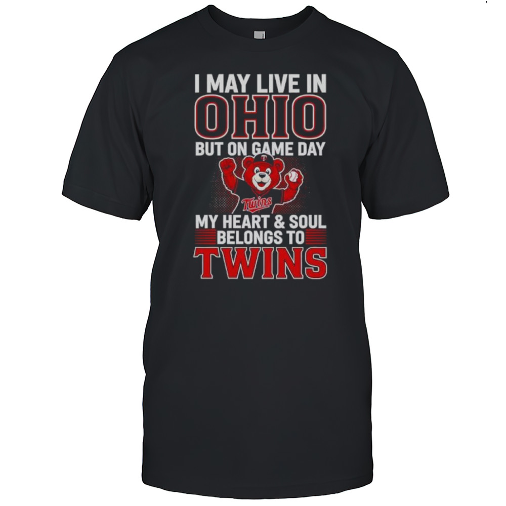 I May Live In Ohio But On Game Day My Heart And Soul Belongs To The Minnesota Twins Shirt