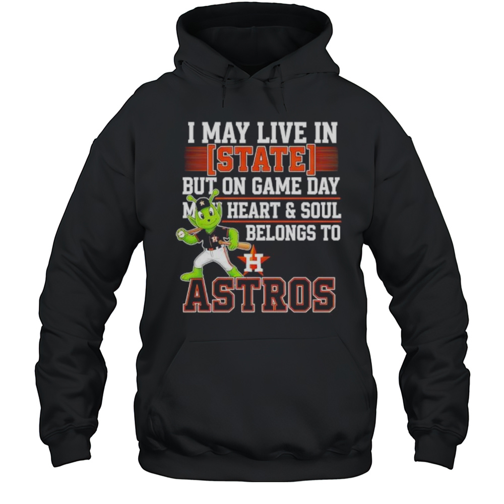 I May Live In State But On Game Day My Heart And Soul Belongs To The Houston Astros Shirt Unisex Hoodie