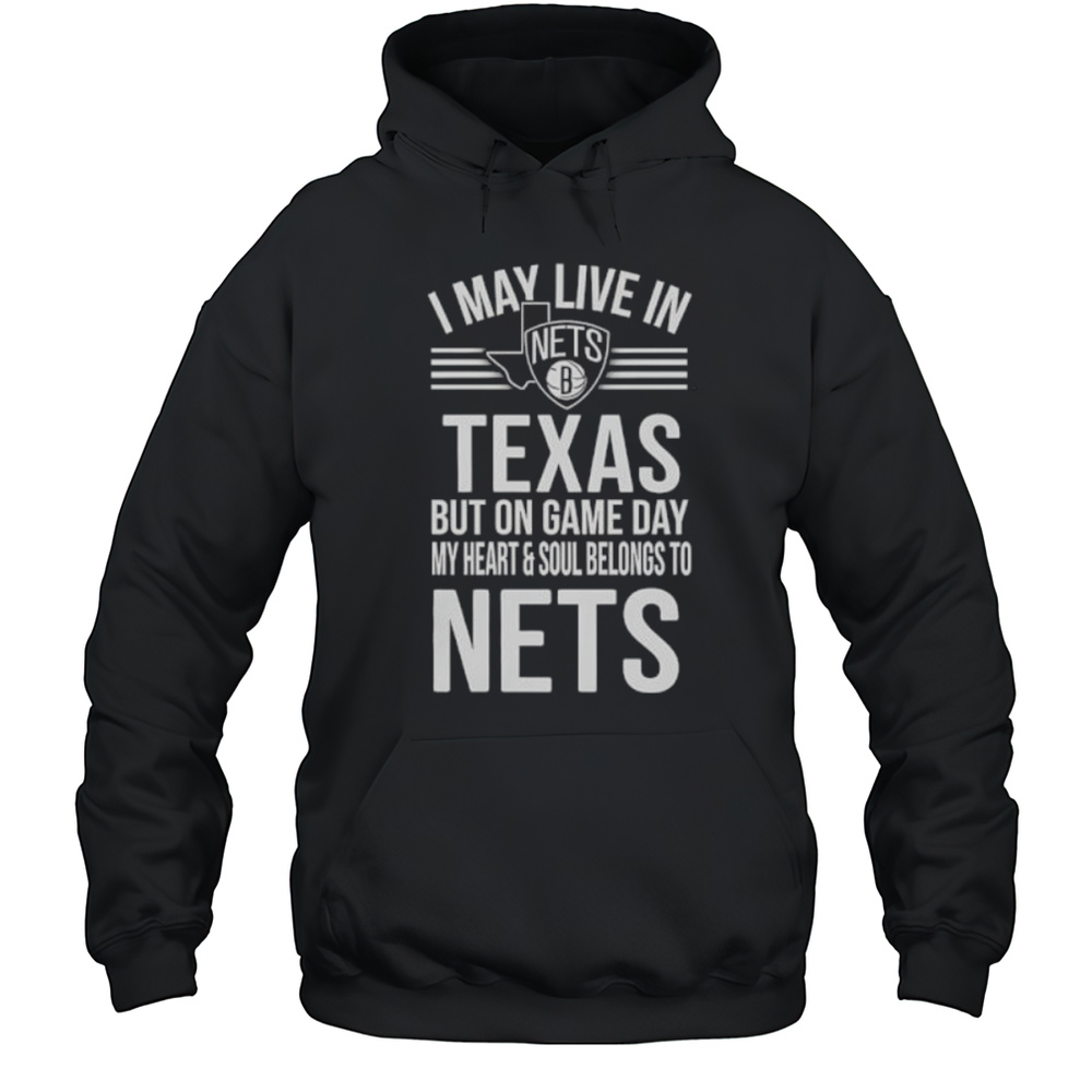 I May Live In Texas But On Game Day My Heart And Soul Belongs To The Brooklyn Nets Shirt Unisex Hoodie
