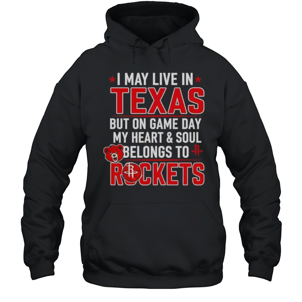I May Live In Texas But On Game Day My Heart And Soul Belongs To The Houston Rockets Shirt Unisex Hoodie