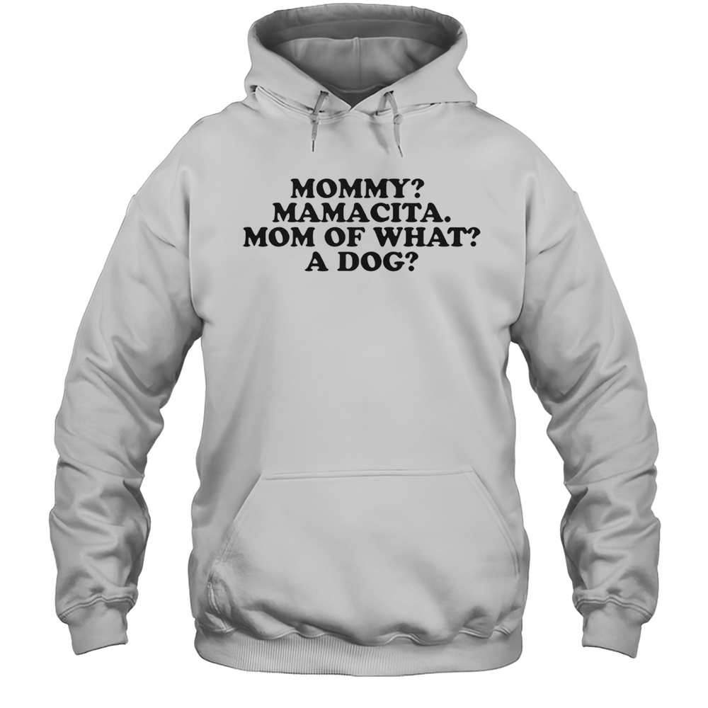 Mommy Mamacita Mom Of What A Dog T-Shirt Unisex Hoodie
