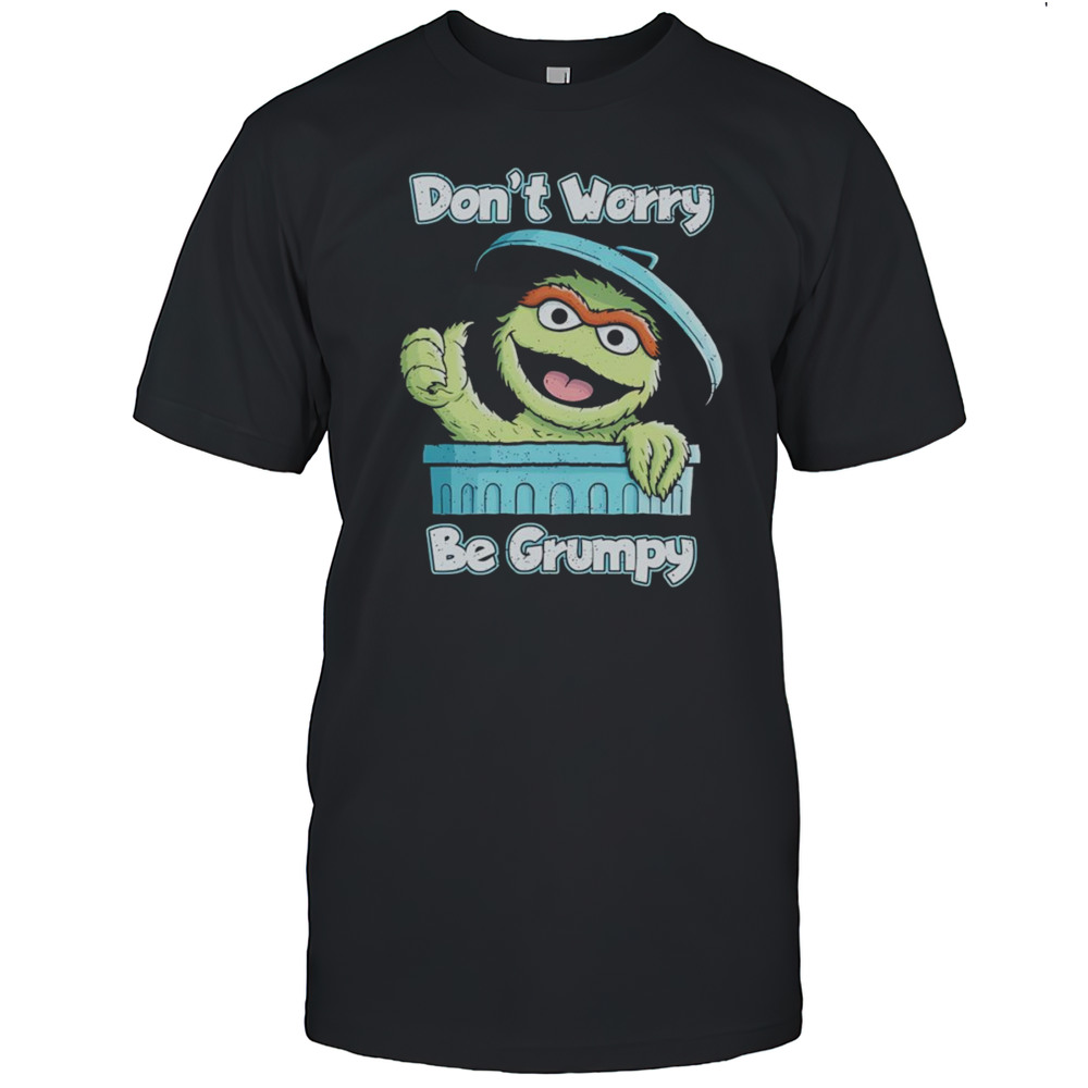 Oscar The Grouch Dont Worry Be Grumpy Shirt