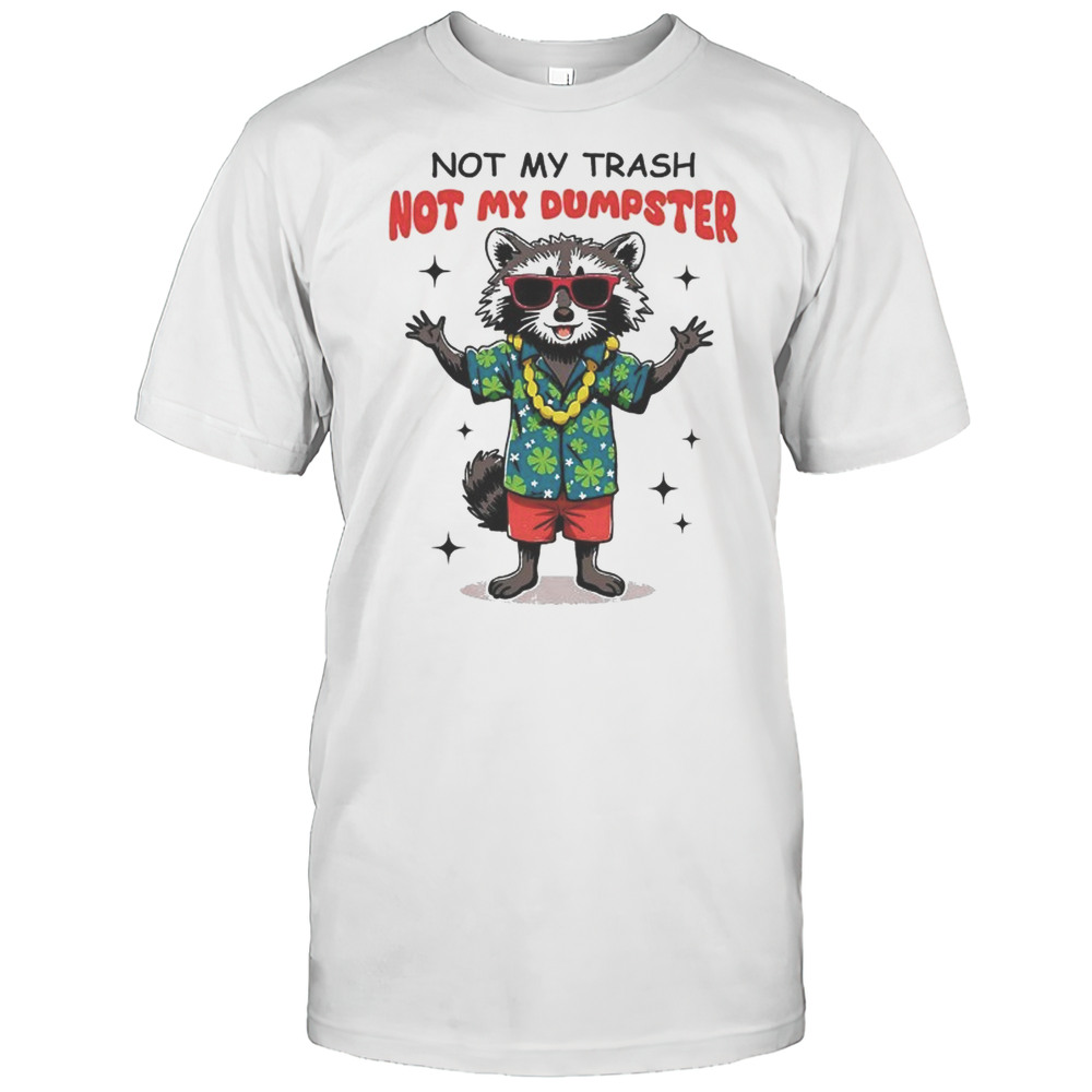 Raccoon Not My Trash Not My Dumpster Shirt