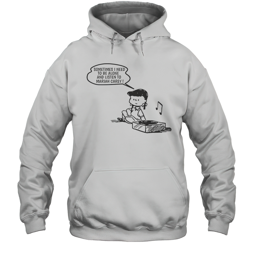 Sometimes I Need To Be Alone And Listen To Mariah Carey T-Shirt Unisex Hoodie