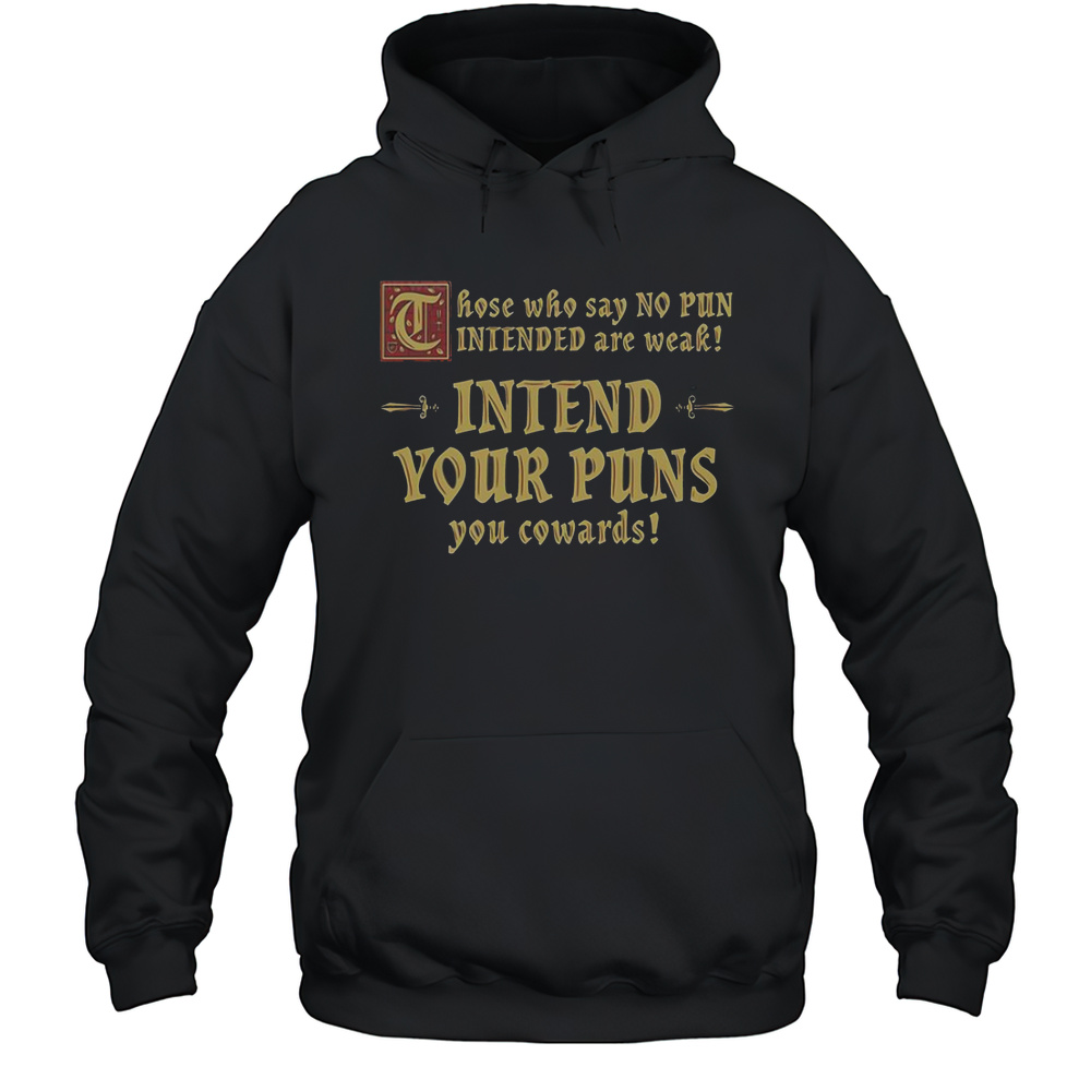 Those Who Say No Pun Intended Are Weak Intend Your Puns You Cowards T-Shirt Unisex Hoodie