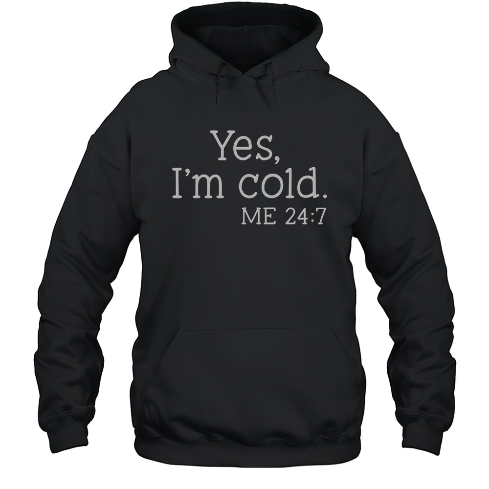 Yes Im Cold Me 24 7 T-Shirt Unisex Hoodie