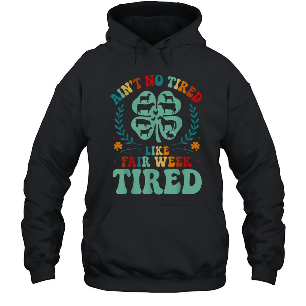 Aint No Tired Like Fair Week Tired Funny Farmer Worker T Shirt Unisex Hoodie