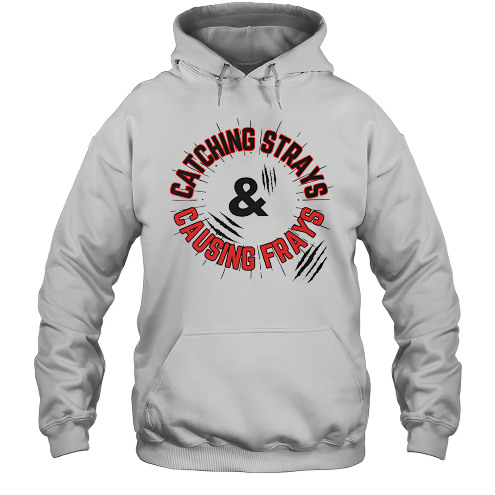 Catching Strays And Causing Frays Shirt Unisex Hoodie