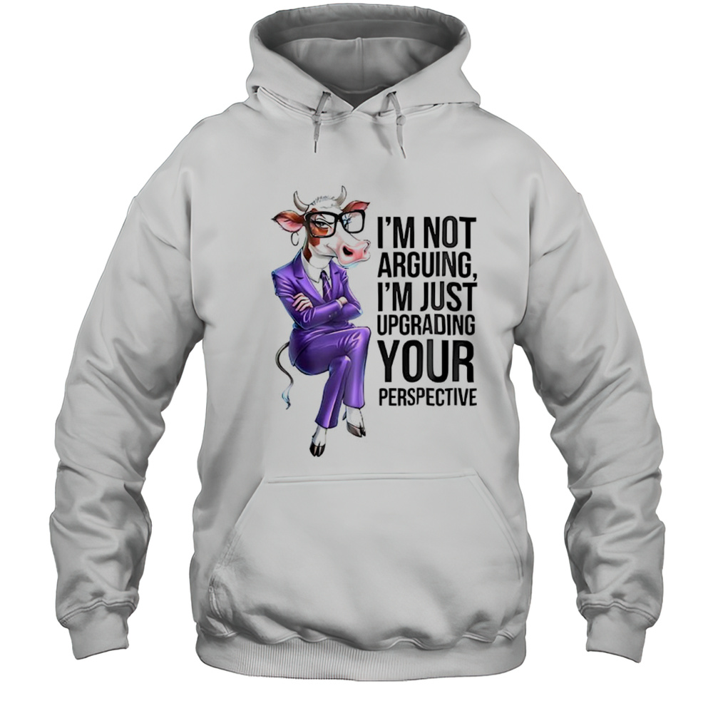 Cow Im Not Arguing Im Just Upgrading Your Perspective Shirt Unisex Hoodie