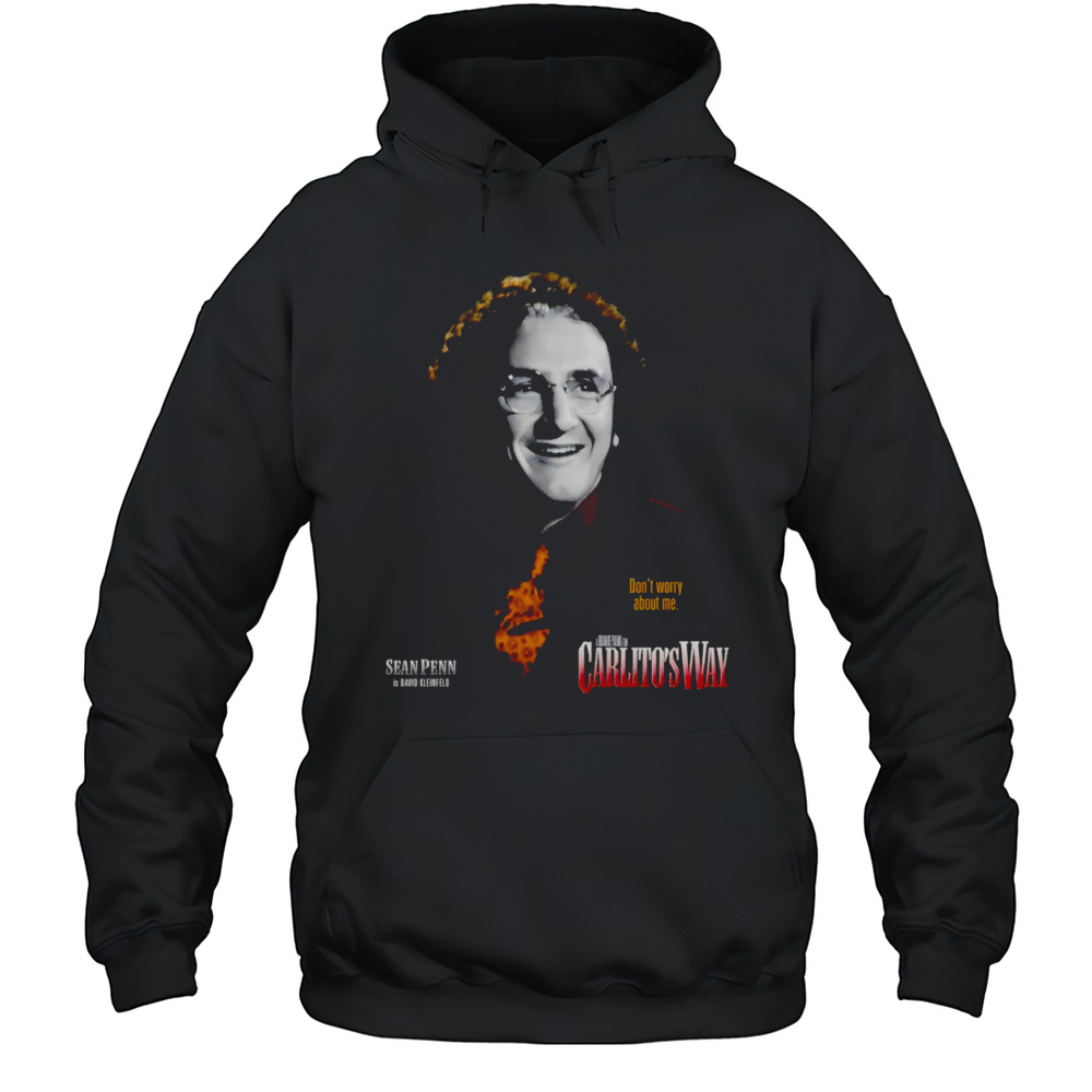 Dont Worry About Me Carlitos Way Shirt Unisex Hoodie