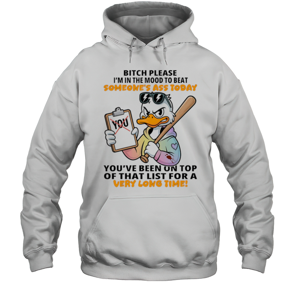Duck Bitch Please Im In The Mood To Beat Someones Ass Today Shirt Unisex Hoodie