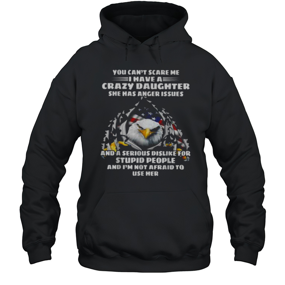 Eagle You Cant Scare Me I Have A Crazy Daughter She Has T Shirt Unisex Hoodie