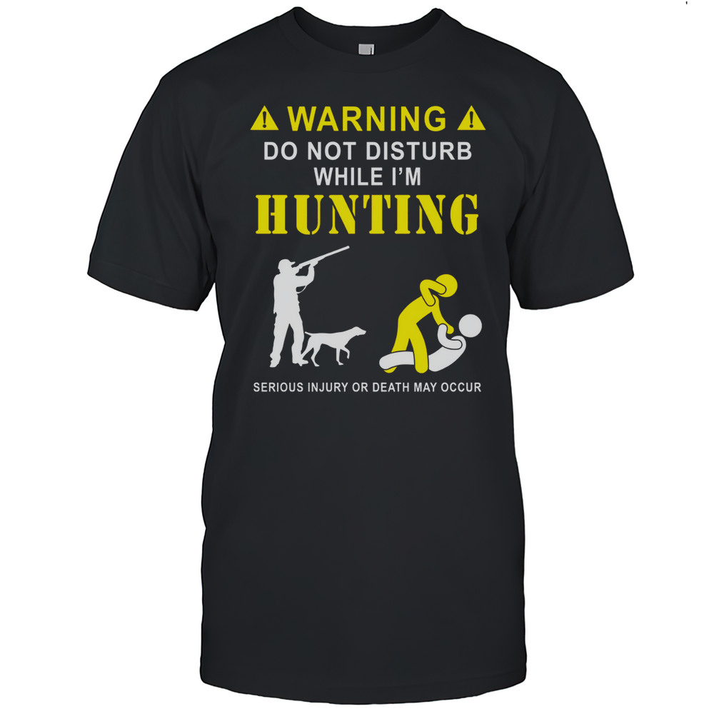 Funny Hunting Shirt For Hunters  Do Not Disturb While Hunting Tee