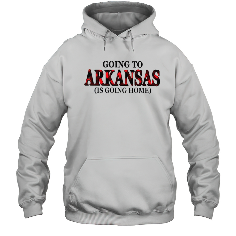 Going To Arkansas Is Going Home T-Shirt Unisex Hoodie