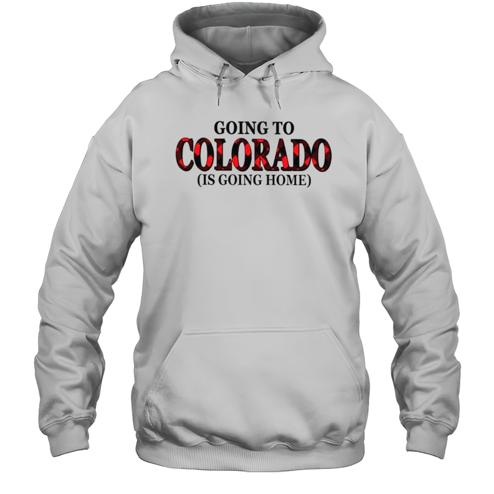 Going To Colorado Is Going Home T-Shirt Unisex Hoodie