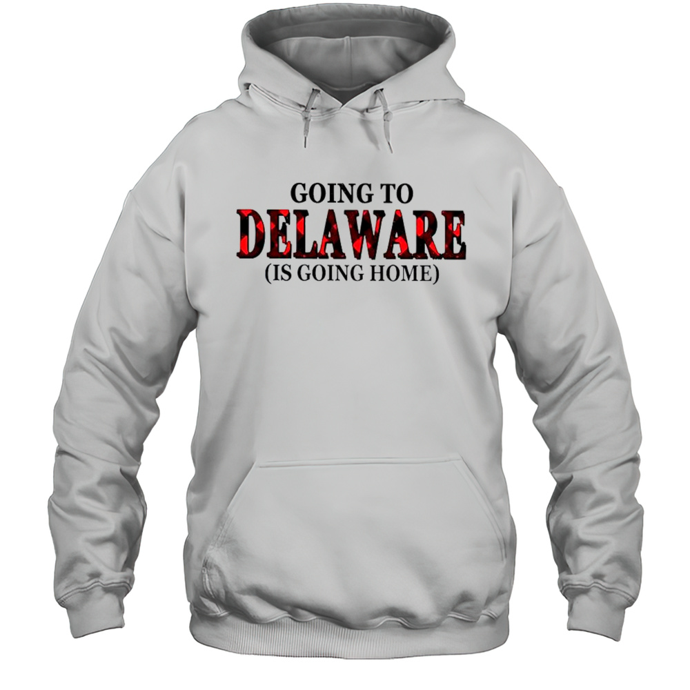 Going To Delaware Is Going Home T-Shirt Unisex Hoodie