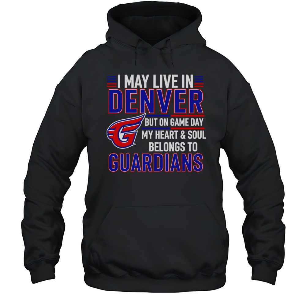 I May Live In Denver But On Game Day My Heart And Soul Belongs To The Cleveland Guardians Shirt Unisex Hoodie