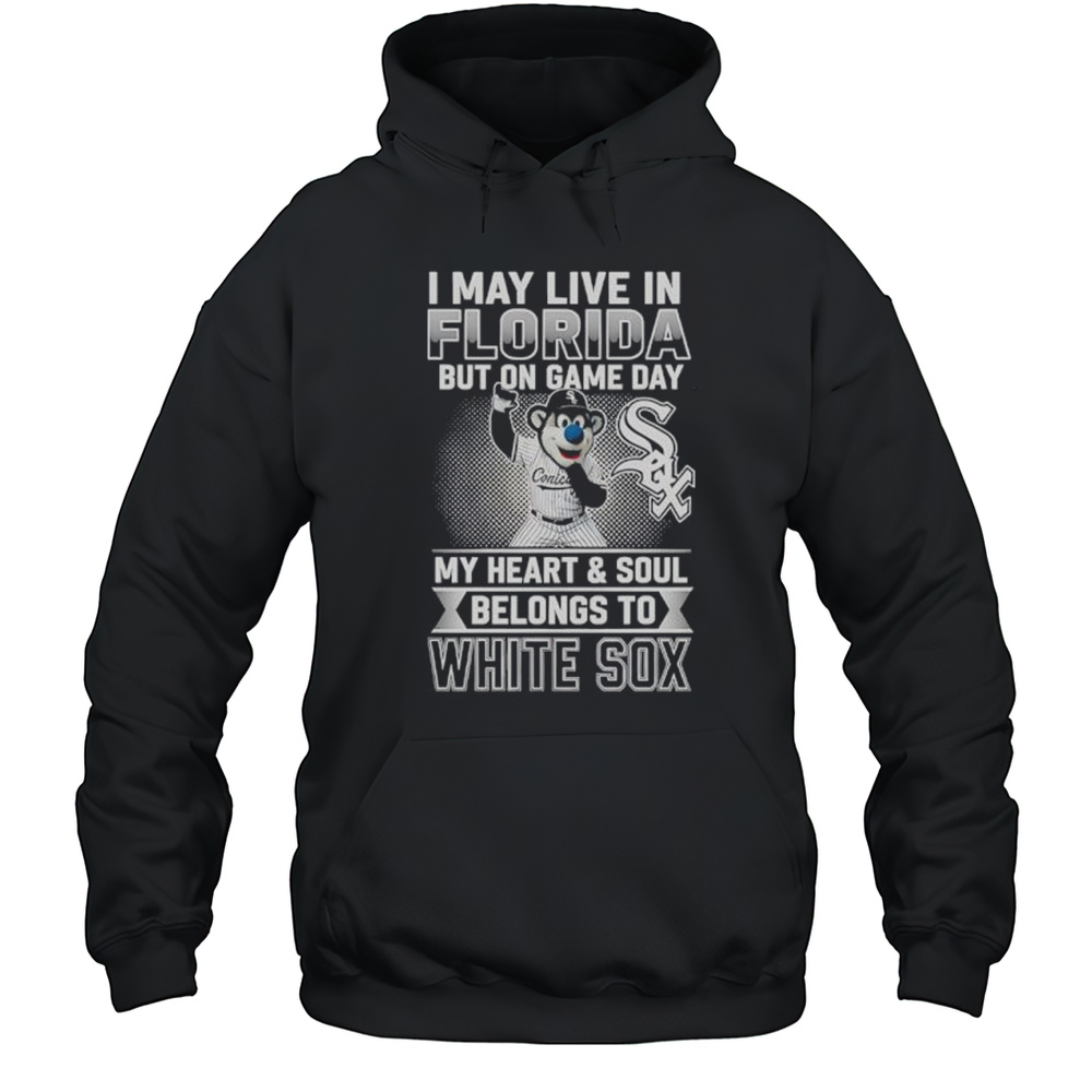 I May Live In Florira But On Game Day My Heart And Soul Belongs To The Chicago White Sox Shirt Unisex Hoodie
