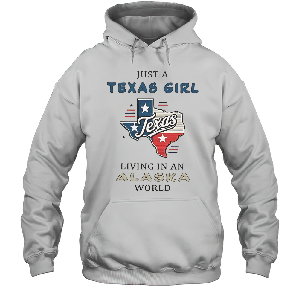 Just A Texas Girl Living In An Alaska World T-Shirt Unisex Hoodie