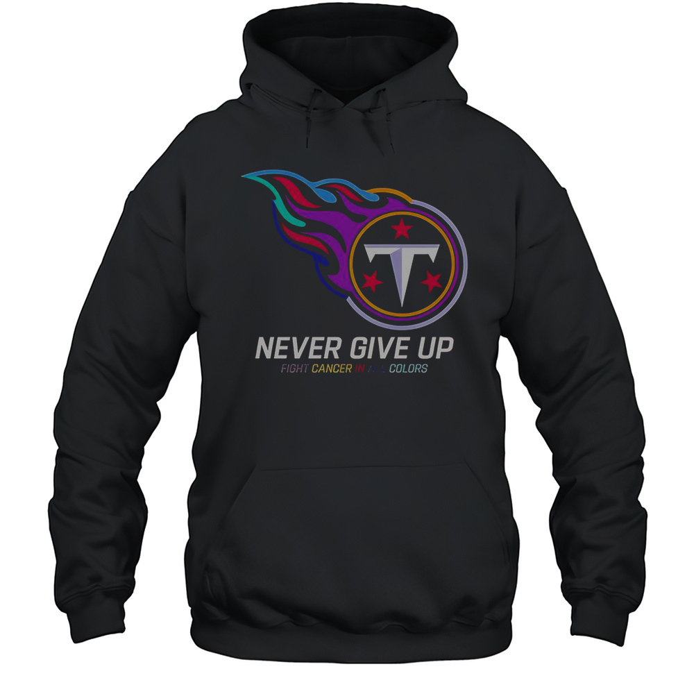 Never Give Up Fight Cancer In All Colors Tennessee Titans T-Shirt Unisex Hoodie