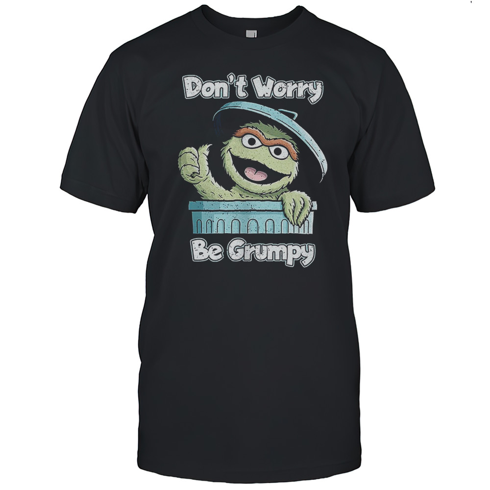 Oscar The Grouch Dont Worry Be Grumpy Shirt