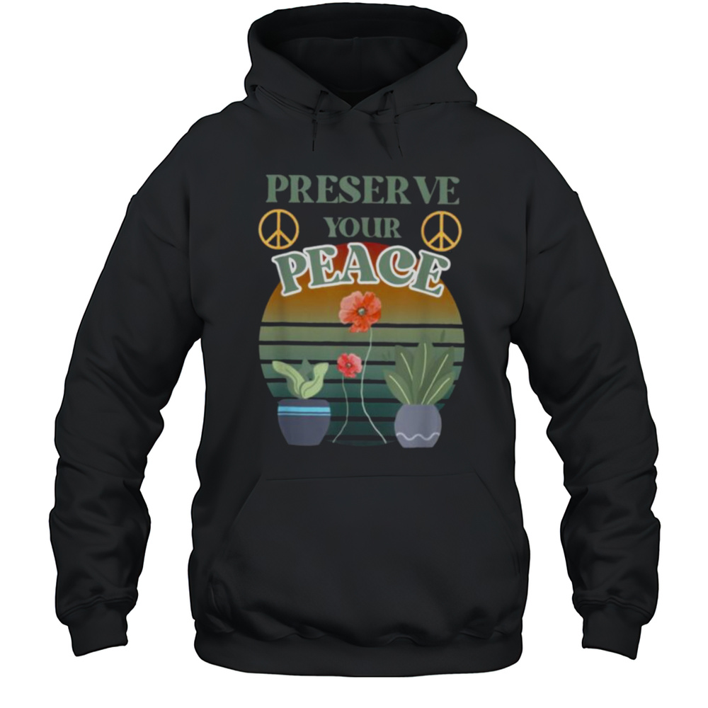 Preserve Your Peace Flower Cute Unique Love Outdoors T Shirt Unisex Hoodie