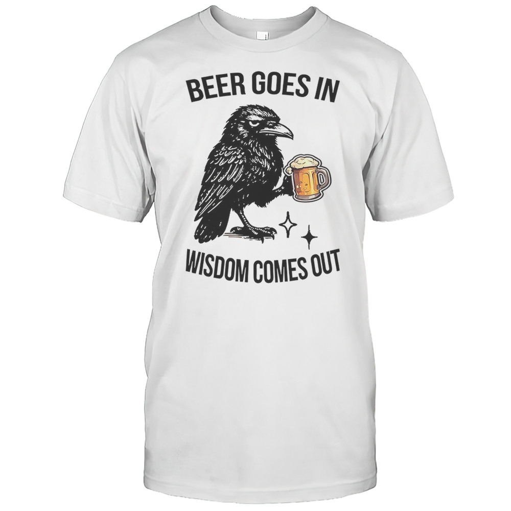Raven Beer Goes In Wisdom Comes Out Shirt
