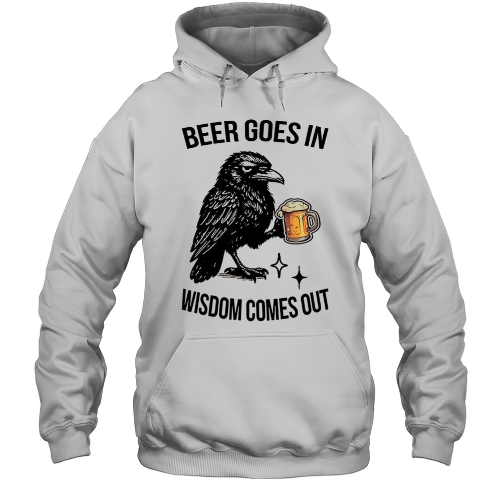 Raven Beer Goes In Wisdom Comes Out Shirt Unisex Hoodie
