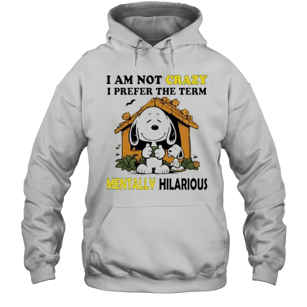 Snoopy I Am Not Crazy I Prefer The Term Mentally Hilarious Shirt Unisex Hoodie
