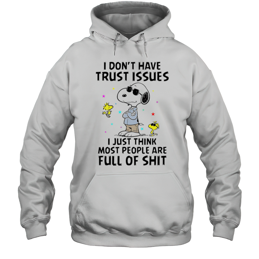 Snoopy I Dont Have Trust Issues I Just Think Most People Are Full Of Shit Shirt Unisex Hoodie
