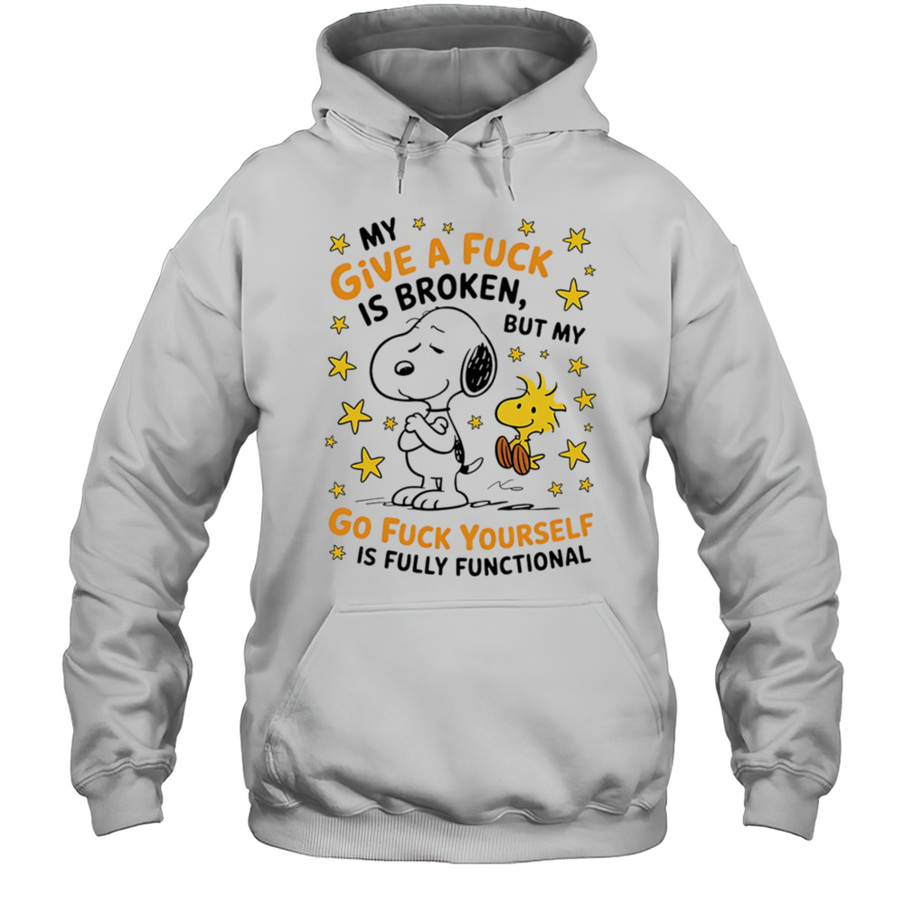Snoopy My Give A Fuck Is Broken But My Go Fuck Yourself Is Fully Functional Shirt Unisex Hoodie