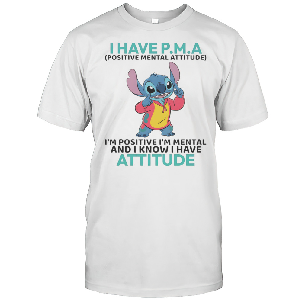 Stitch I Have PMA Positive Mental Attitude Im Positive Im Mental Shirt