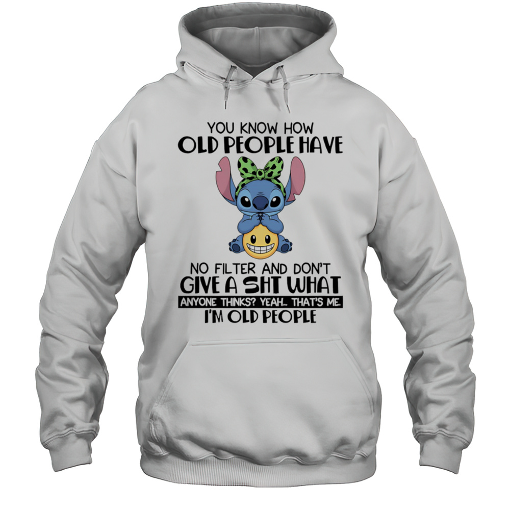 Stitch You Know How Old People Have No Filter And Dont Give A Shit Shirt Unisex Hoodie
