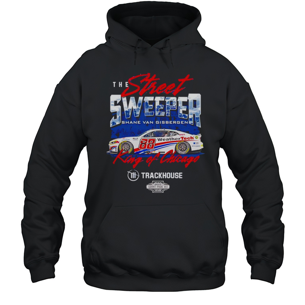 The Street Sweeper Shane Van Gisbergen 88 King Of Chicago Shirt Unisex Hoodie