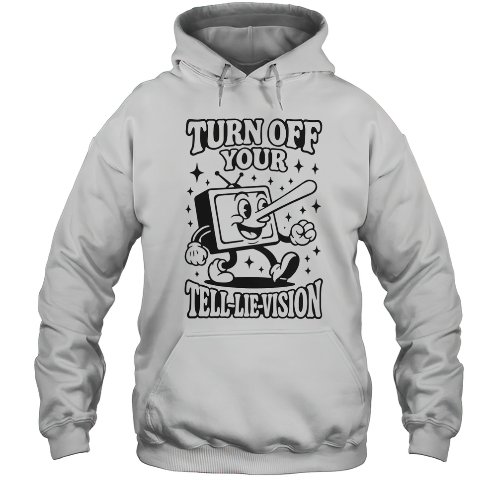 Turn Off Your Tell-Lie-Vision T-Shirt Unisex Hoodie