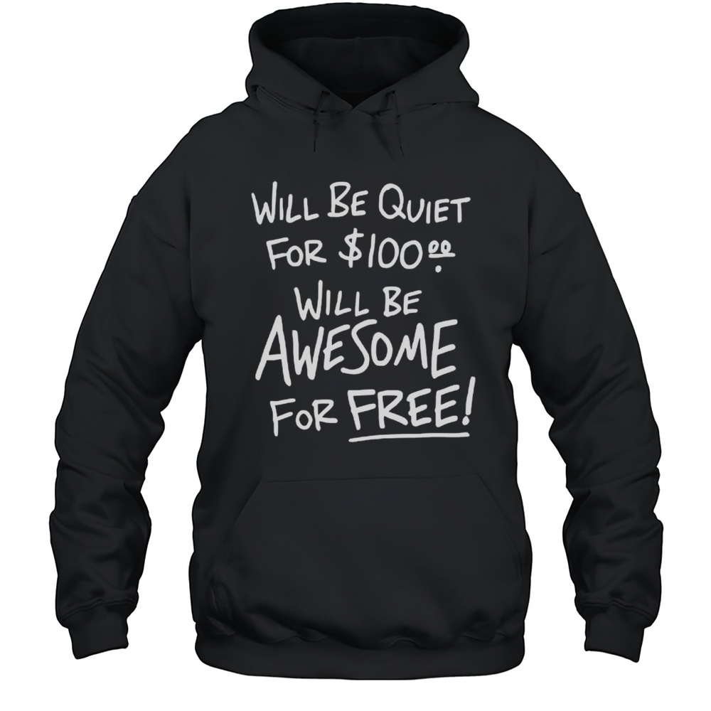Will Be Quiet For 100 Will Be Awesome For Free Letter Shirt Unisex Hoodie