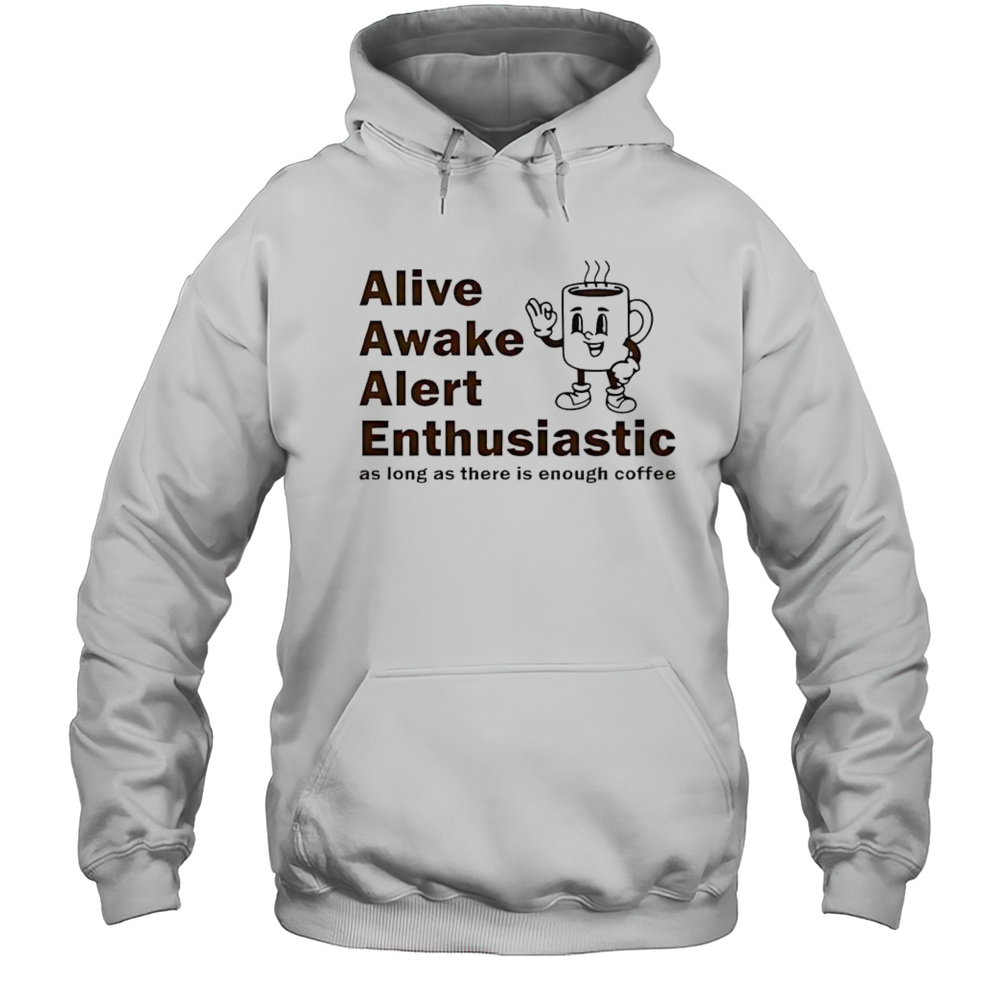 Alive Awake Alert Enthusiastic T-Shirt Unisex Hoodie