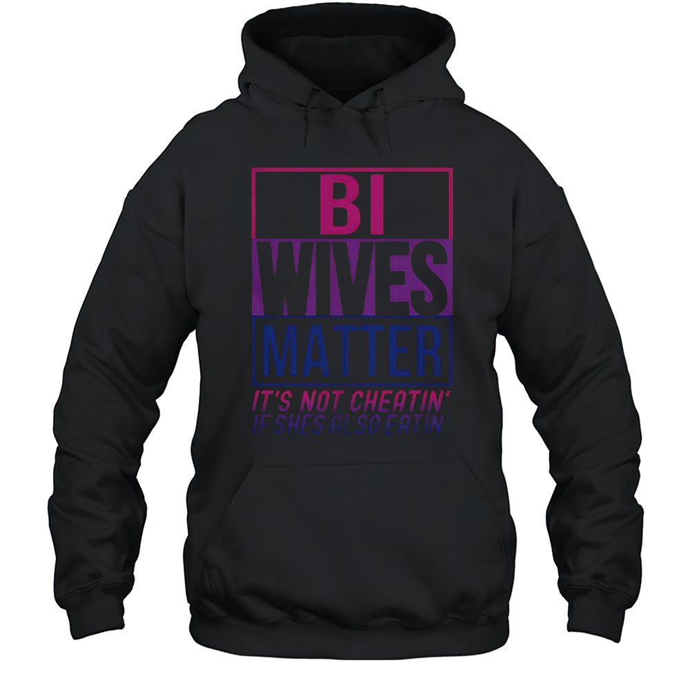 Bi Wives Matter Its Not Cheating If She Is Also Eatin T-Shirt Unisex Hoodie